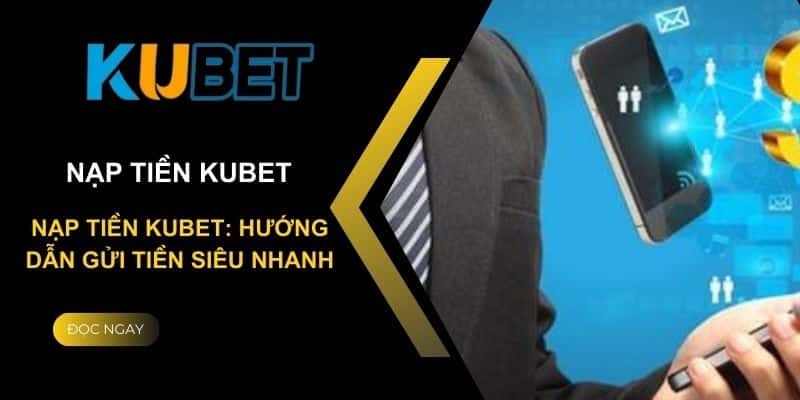 Các phương thức nạp tiền Kubet