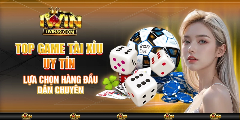 Top Game Tài Xỉu Uy Tín – Lựa Chọn Hàng Đầu Dân Chuyên